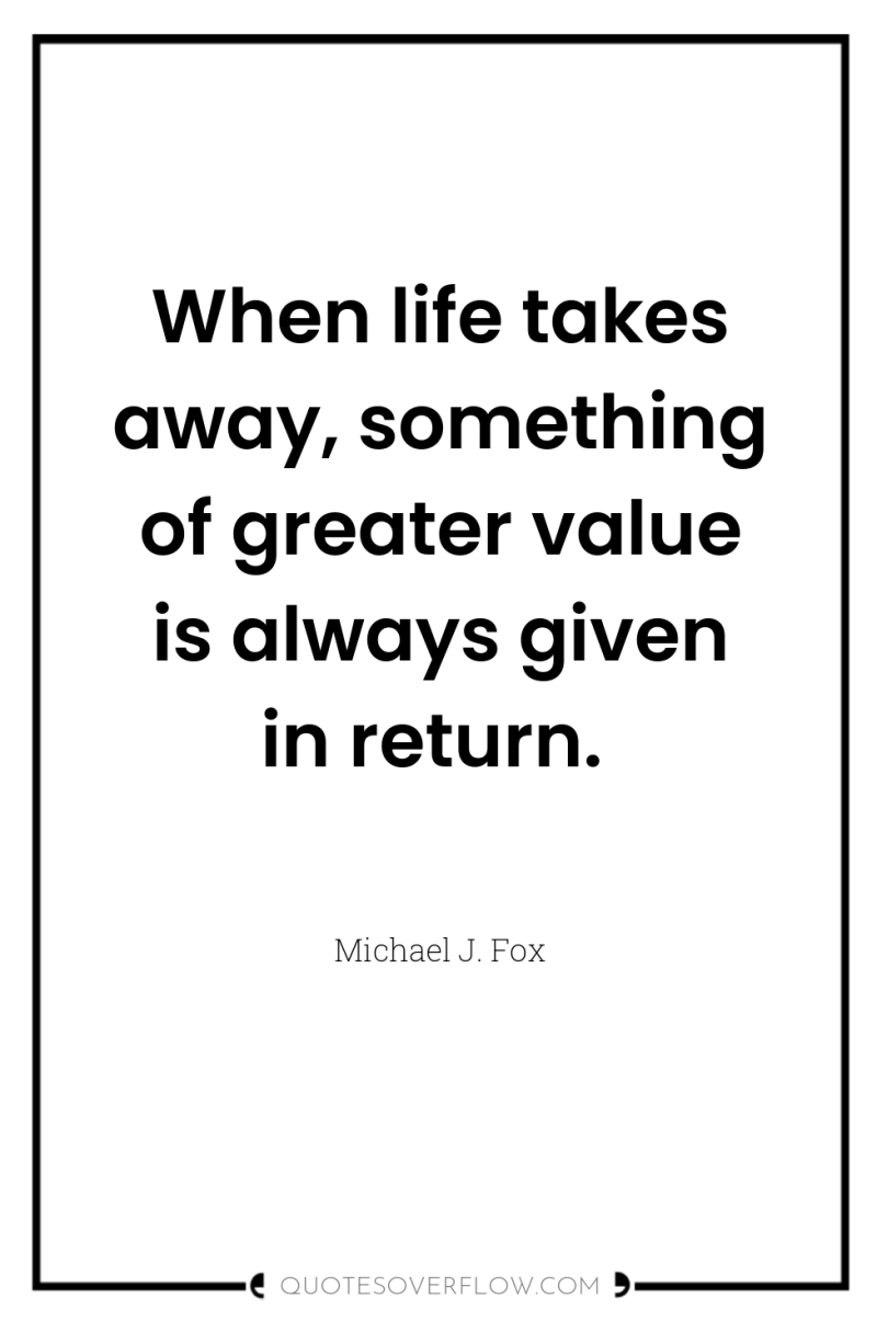 When life takes away, something of greater value is always...