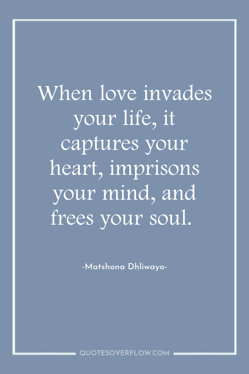 When love invades your life, it captures your heart, imprisons...