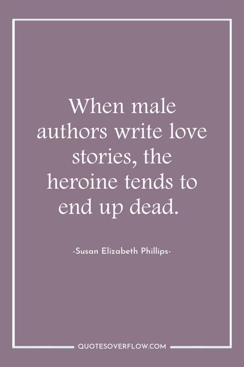 When male authors write love stories, the heroine tends to...