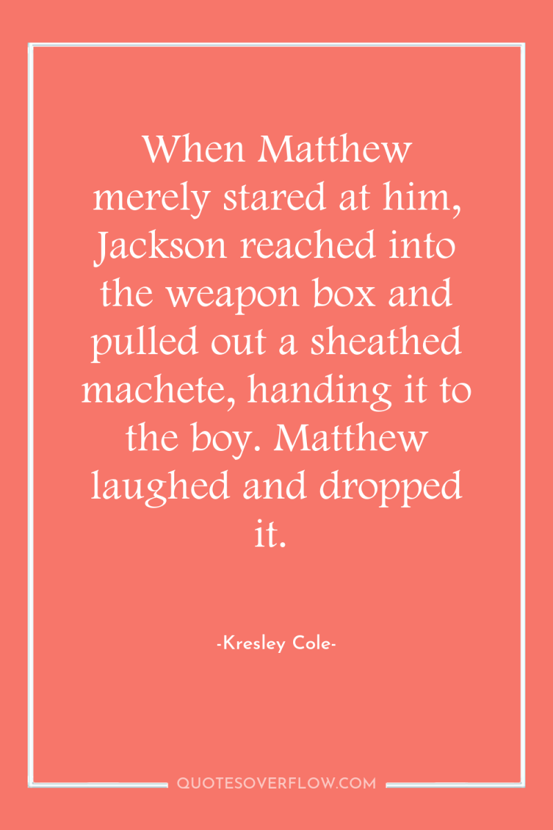 When Matthew merely stared at him, Jackson reached into the...