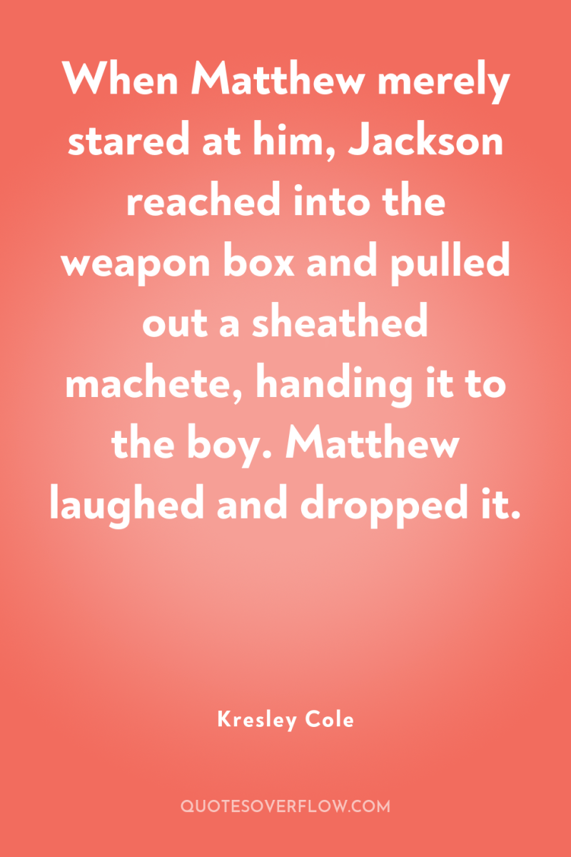 When Matthew merely stared at him, Jackson reached into the...