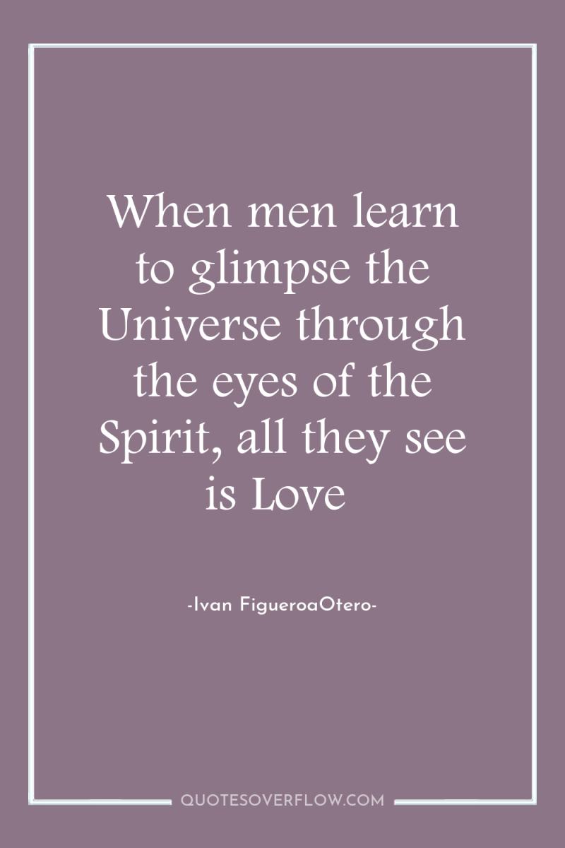 When men learn to glimpse the Universe through the eyes...