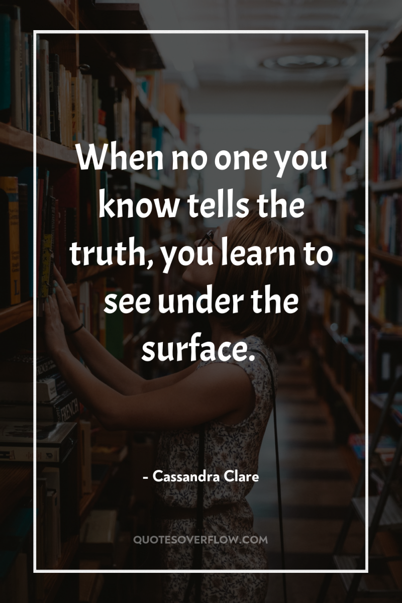 When no one you know tells the truth, you learn...