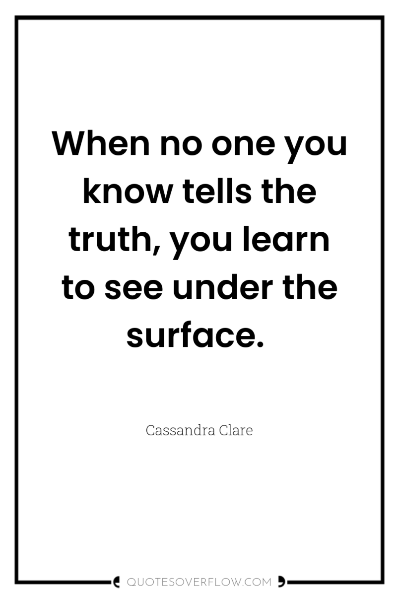 When no one you know tells the truth, you learn...