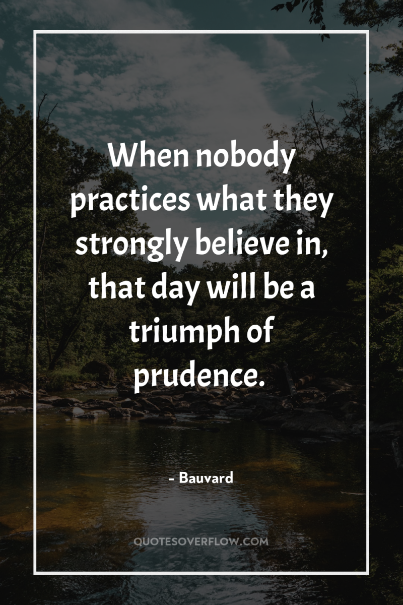 When nobody practices what they strongly believe in, that day...