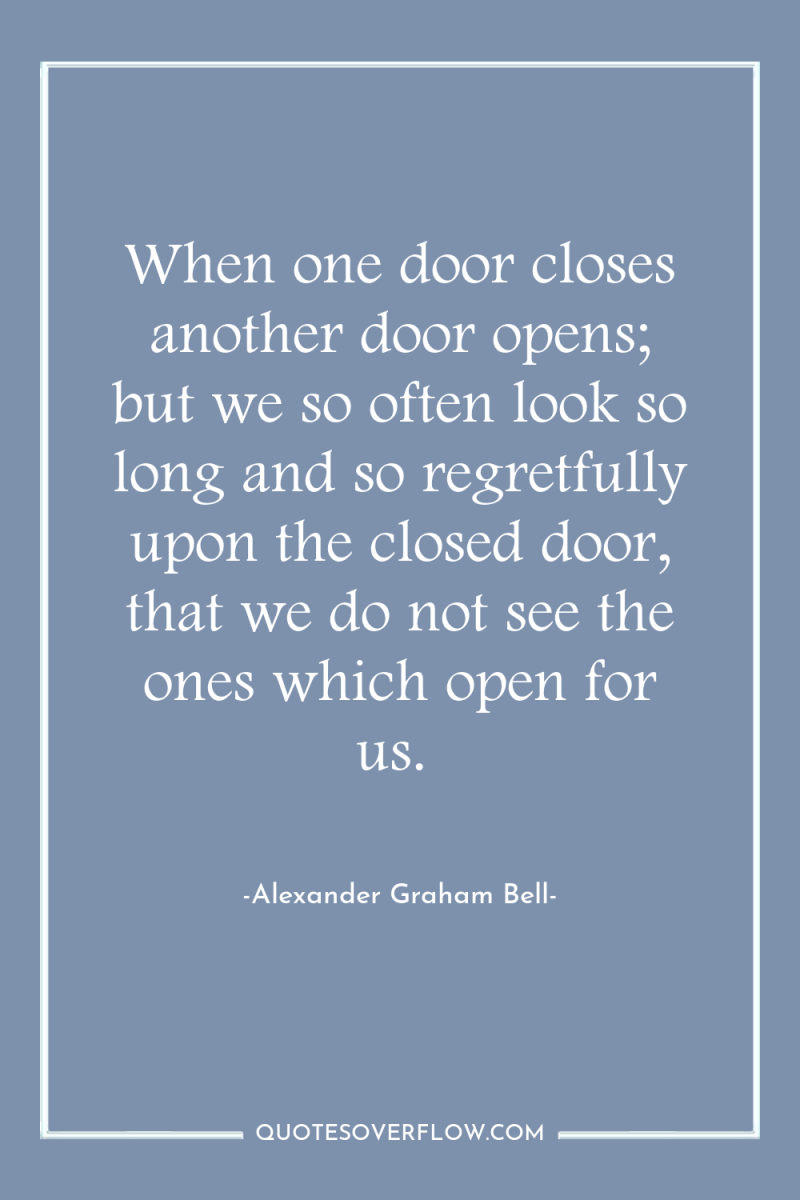 When one door closes another door opens; but we so...