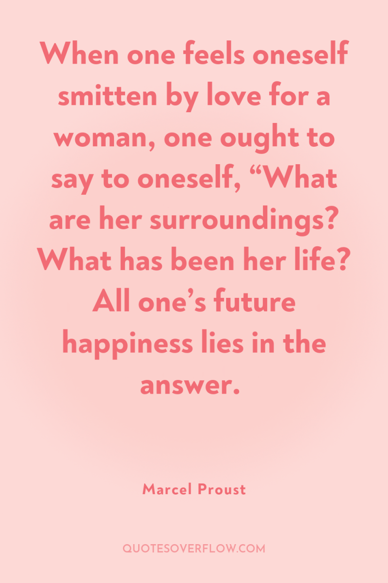 When one feels oneself smitten by love for a woman,...