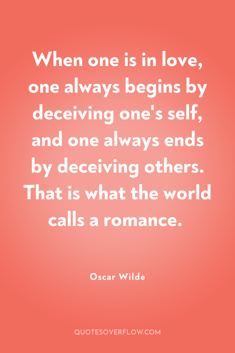 When one is in love, one always begins by deceiving...