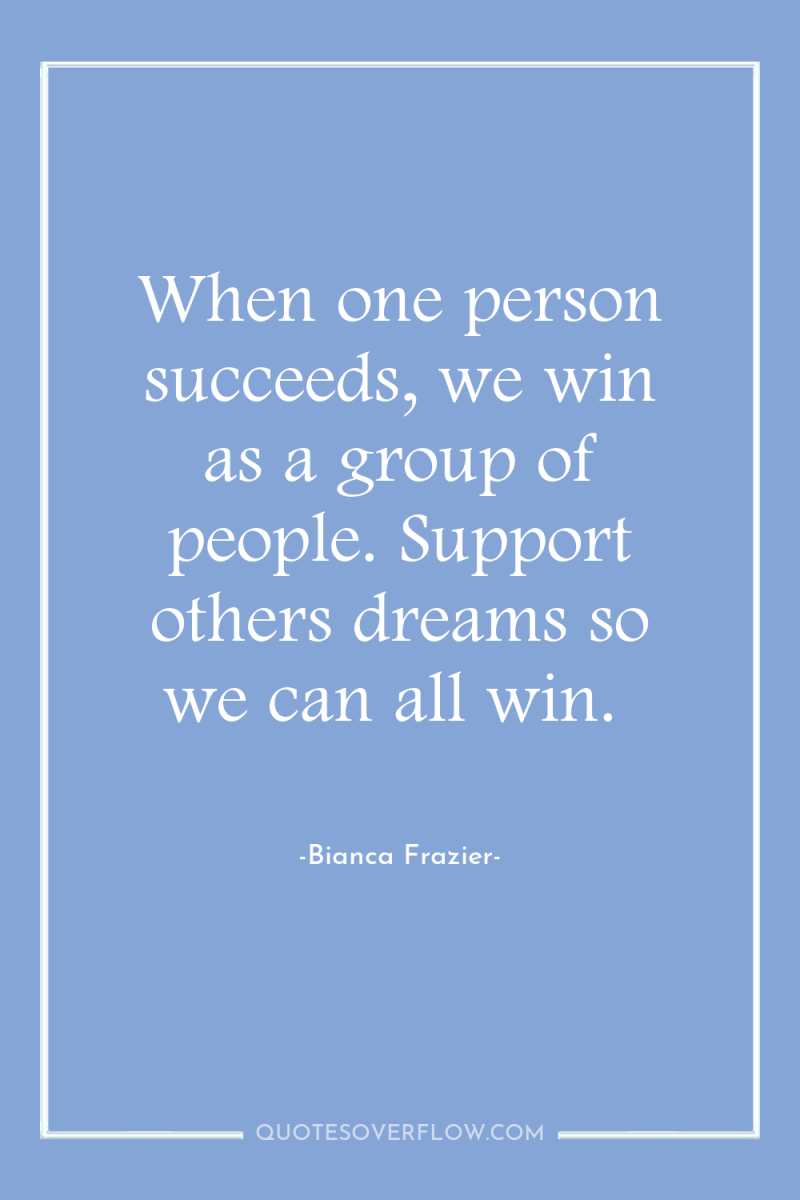 When one person succeeds, we win as a group of...