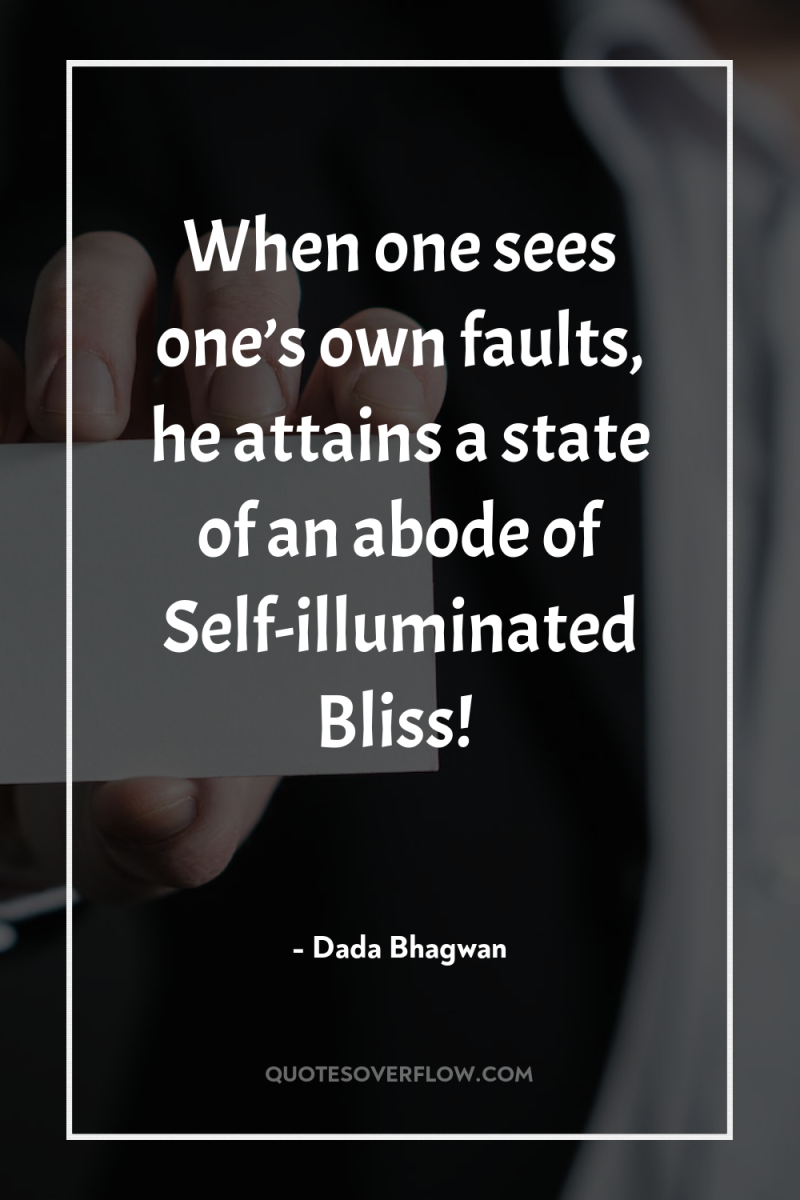 When one sees one’s own faults, he attains a state...