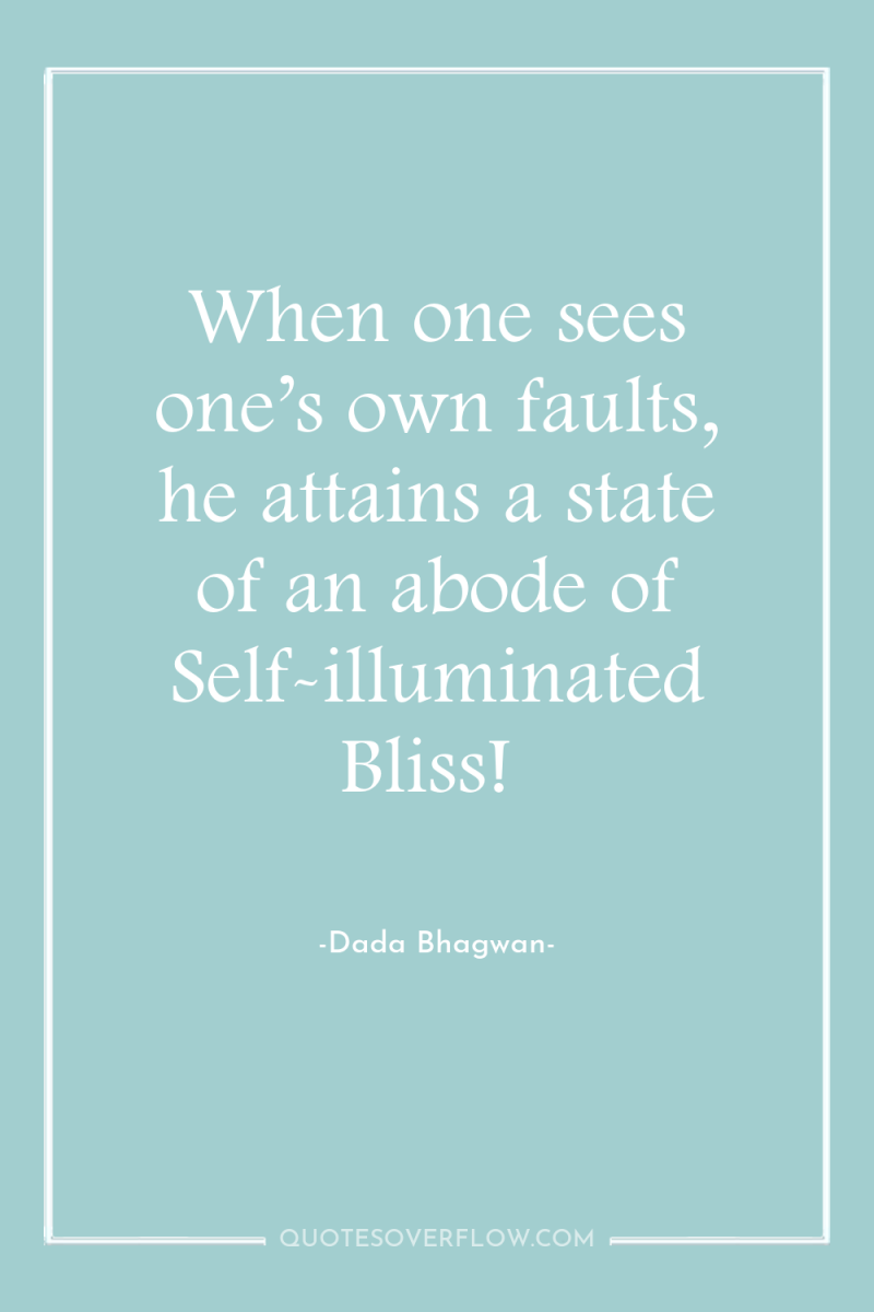 When one sees one’s own faults, he attains a state...
