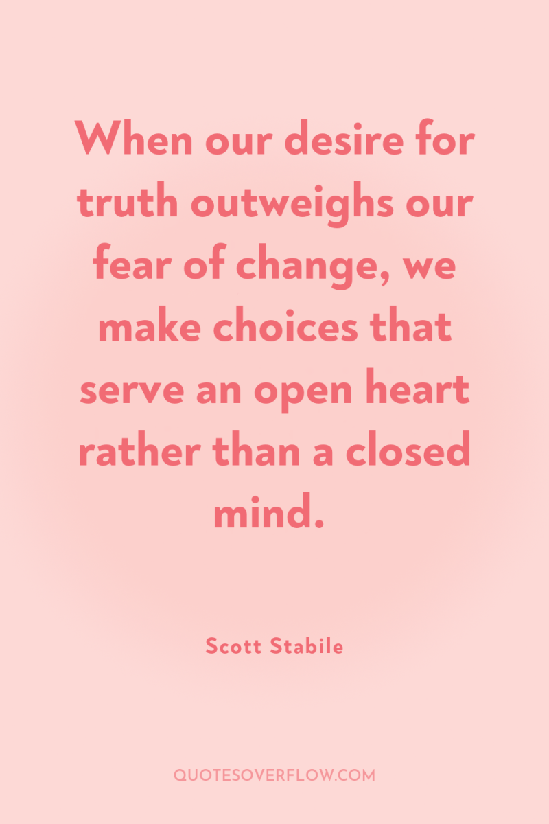 When our desire for truth outweighs our fear of change,...