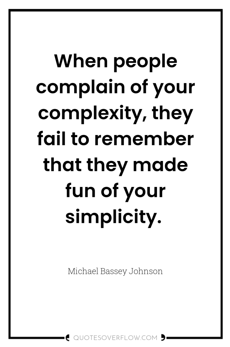When people complain of your complexity, they fail to remember...