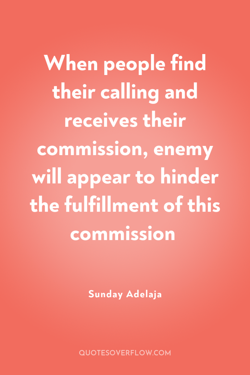 When people find their calling and receives their commission, enemy...