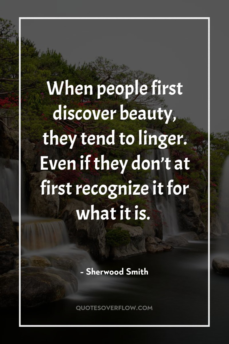 When people first discover beauty, they tend to linger. Even...
