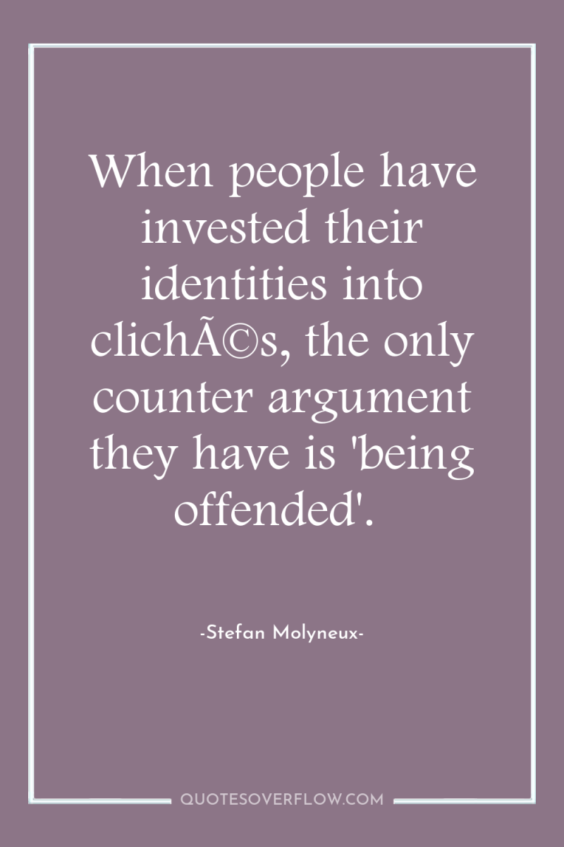 When people have invested their identities into clichÃ©s, the only...
