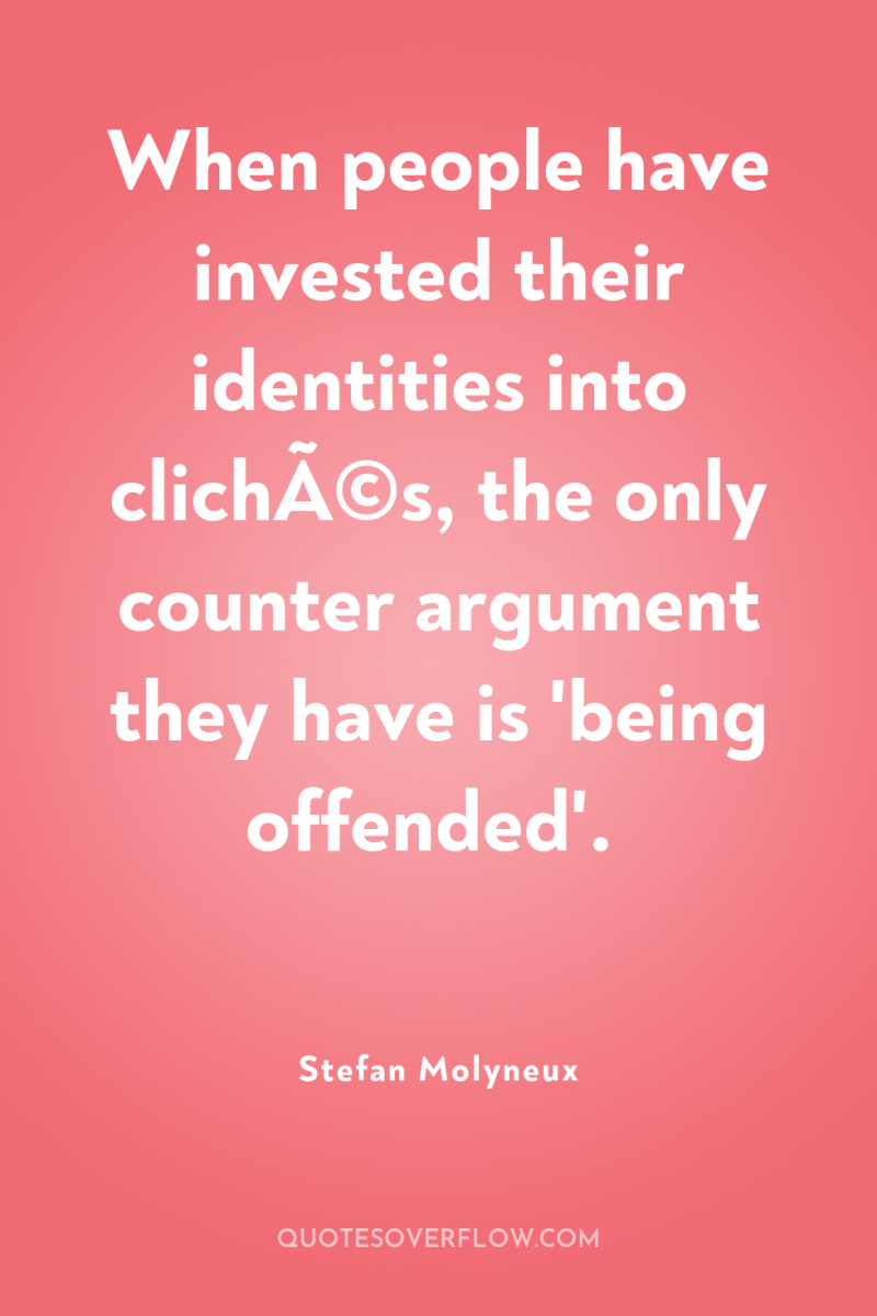 When people have invested their identities into clichÃ©s, the only...