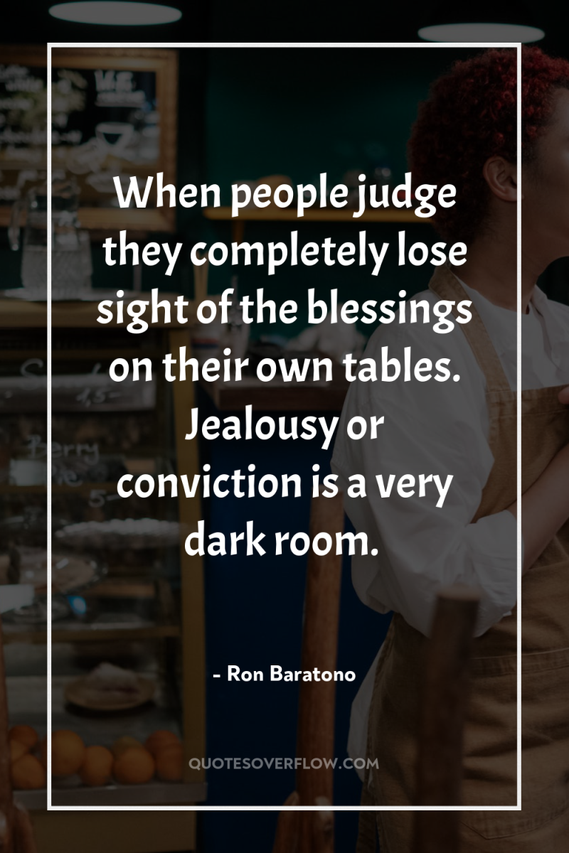 When people judge they completely lose sight of the blessings...