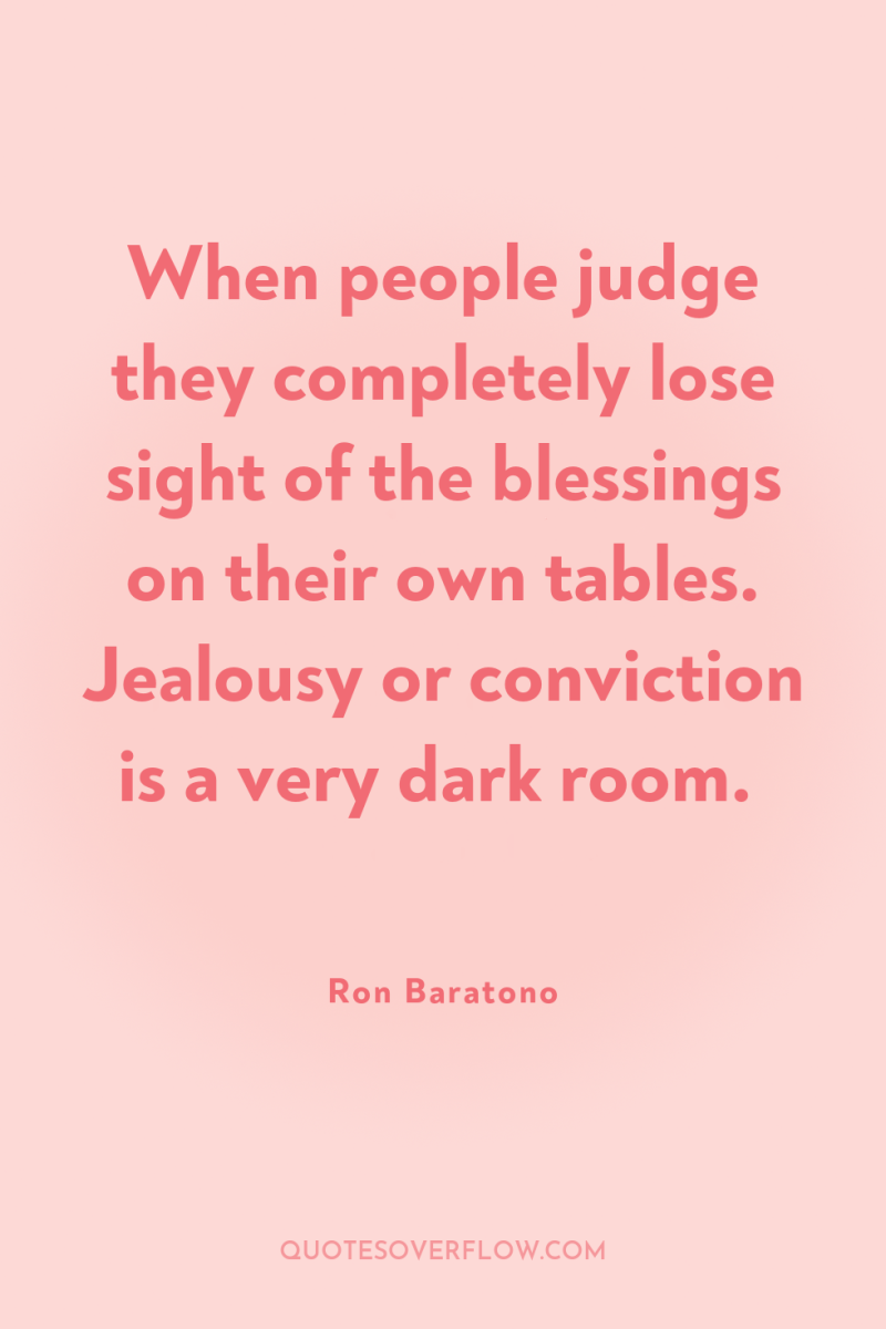 When people judge they completely lose sight of the blessings...