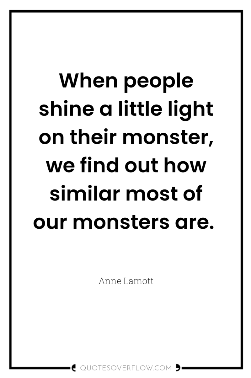 When people shine a little light on their monster, we...