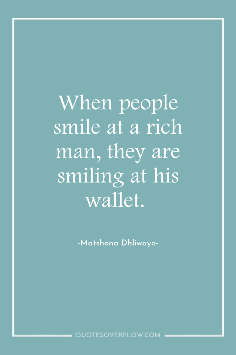 When people smile at a rich man, they are smiling...
