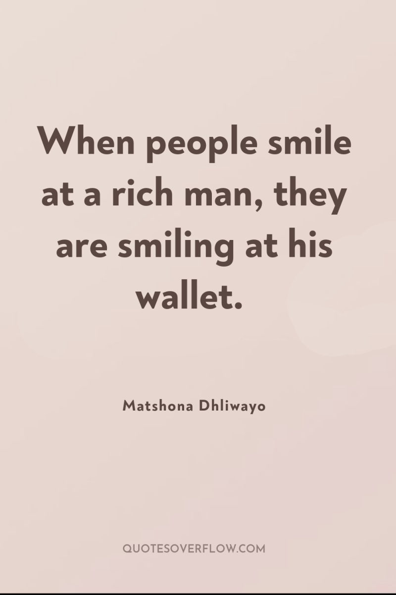When people smile at a rich man, they are smiling...