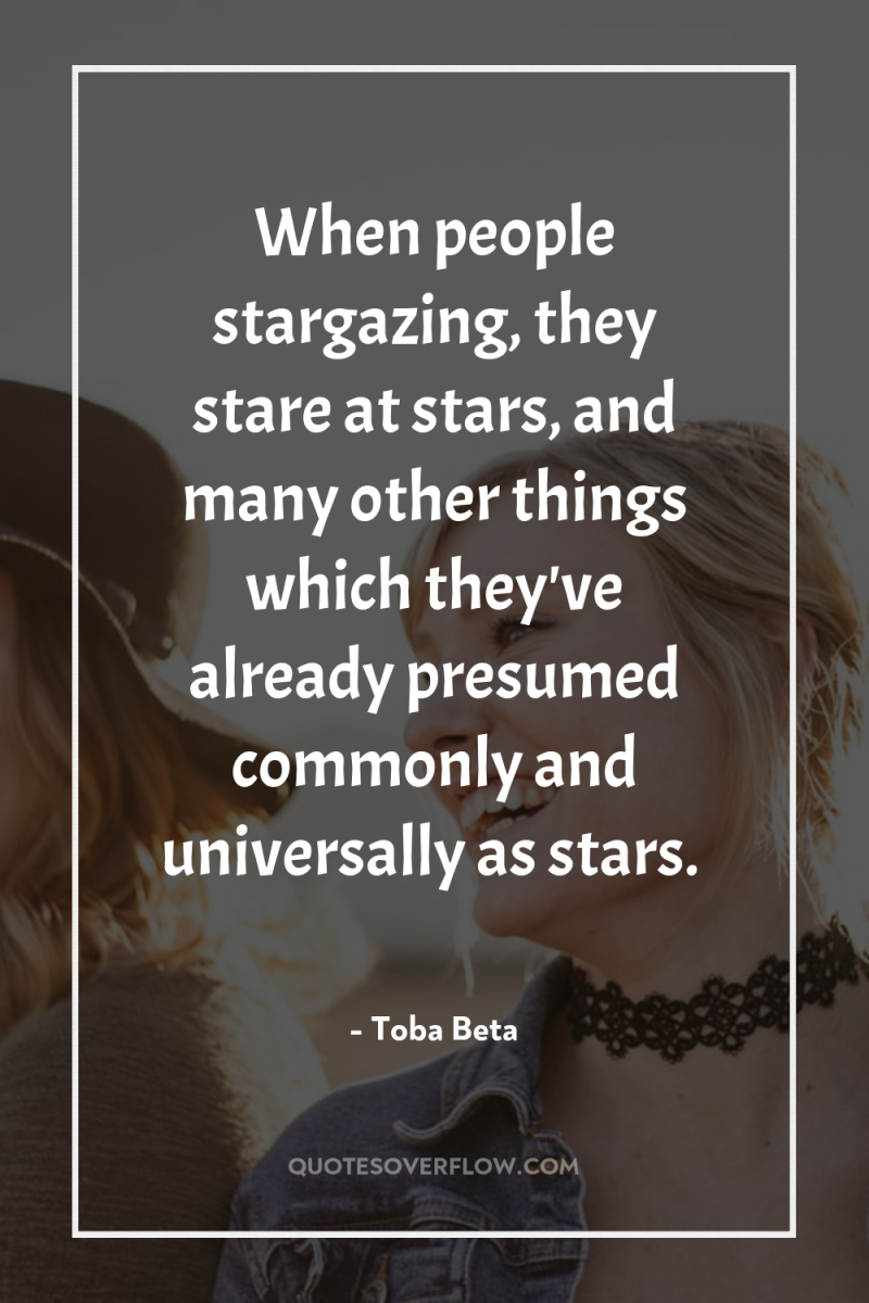 When people stargazing, they stare at stars, and many other...