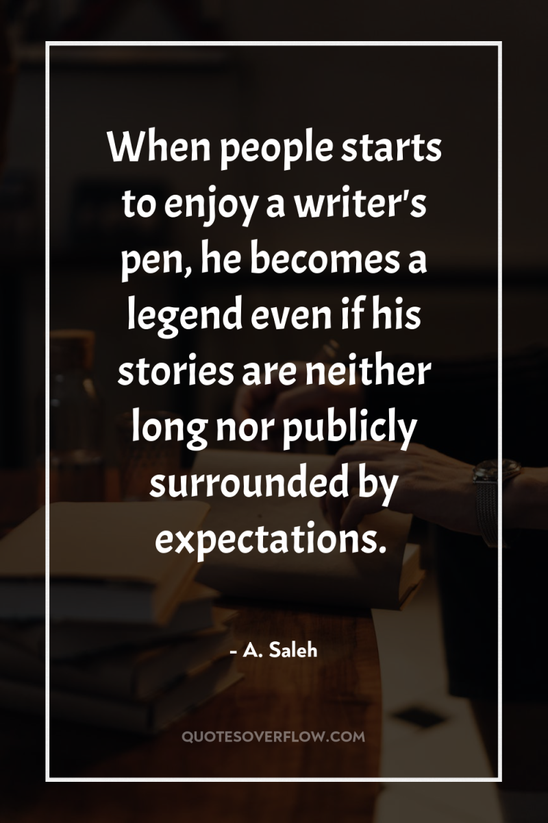 When people starts to enjoy a writer's pen, he becomes...