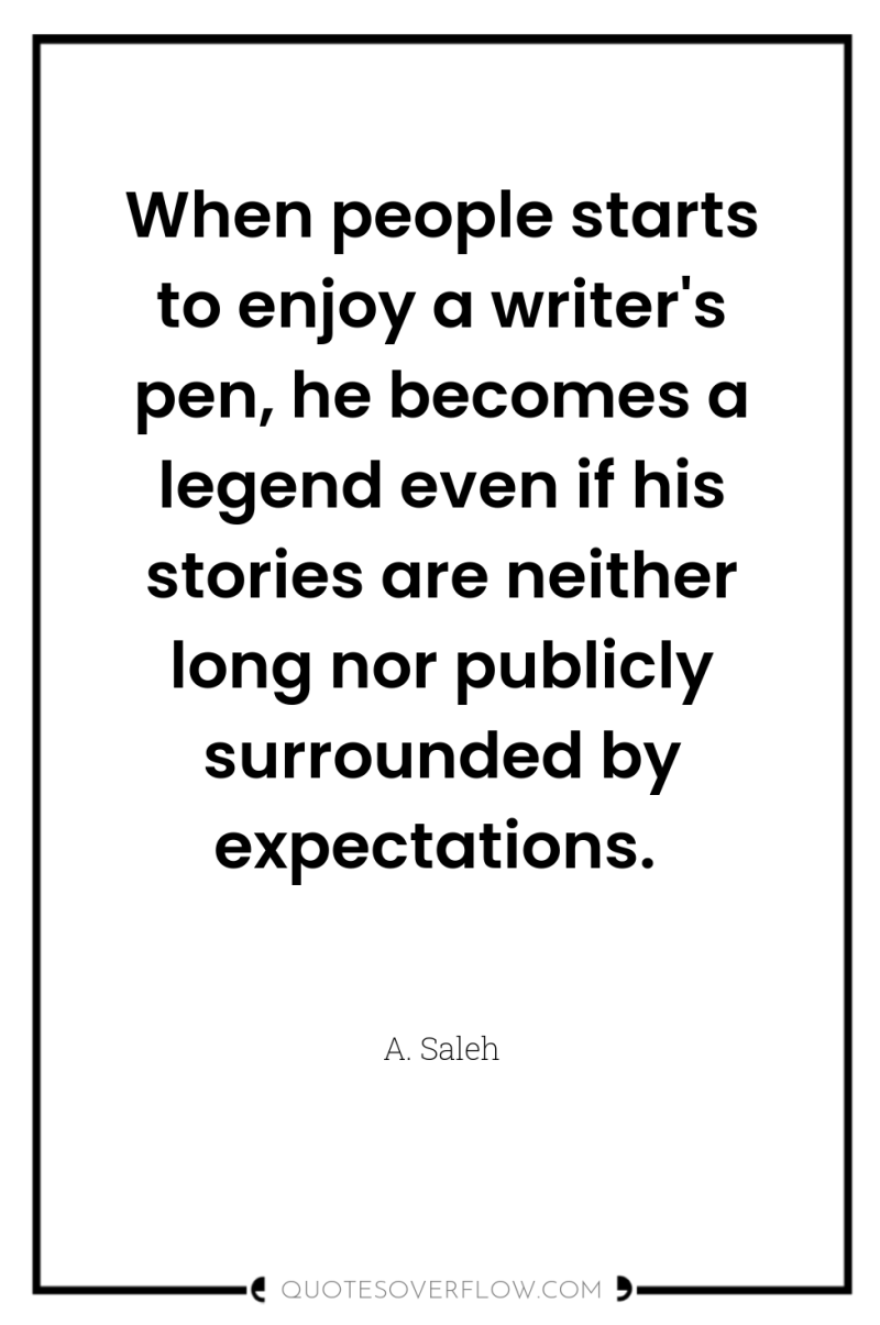 When people starts to enjoy a writer's pen, he becomes...