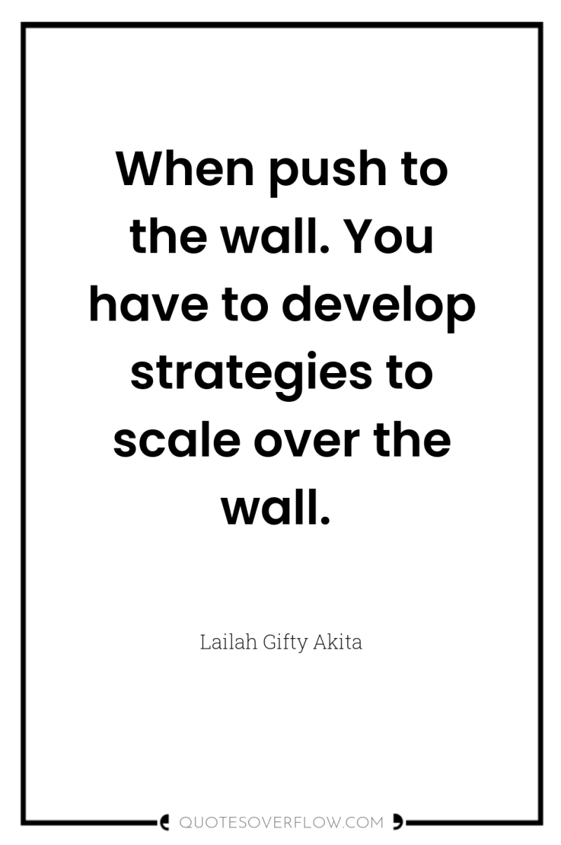 When push to the wall. You have to develop strategies...