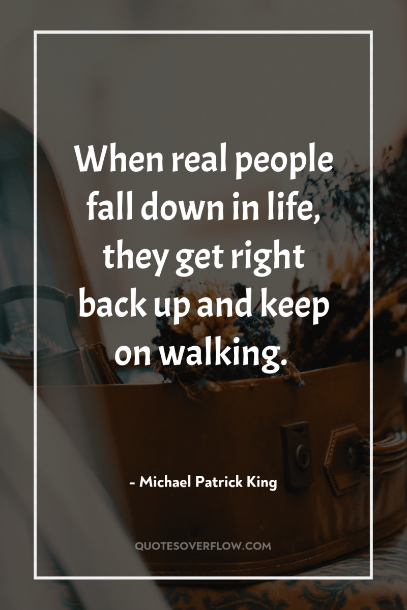 When real people fall down in life, they get right...