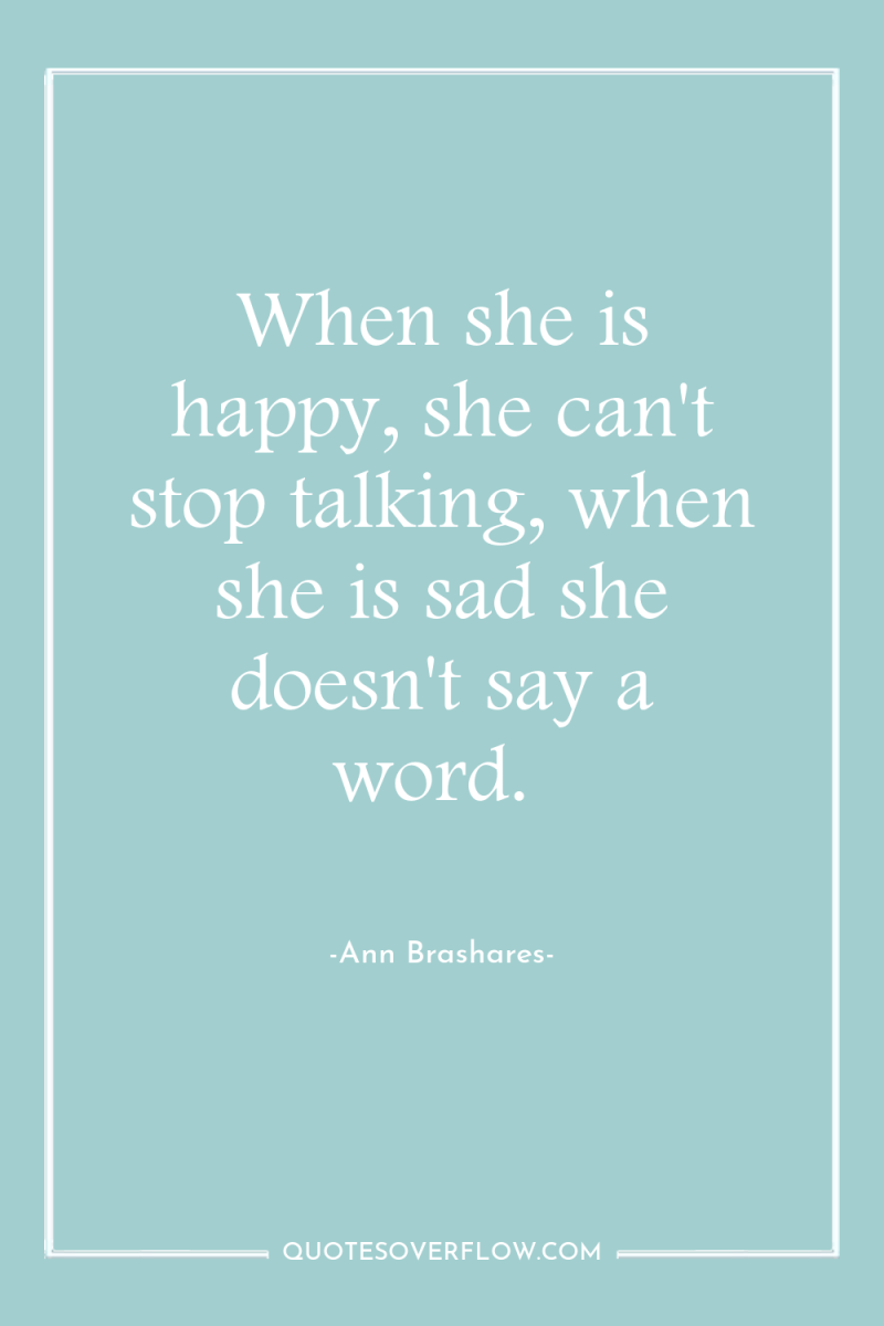 When she is happy, she can't stop talking, when she...