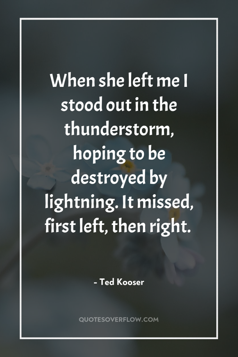 When she left me I stood out in the thunderstorm,...