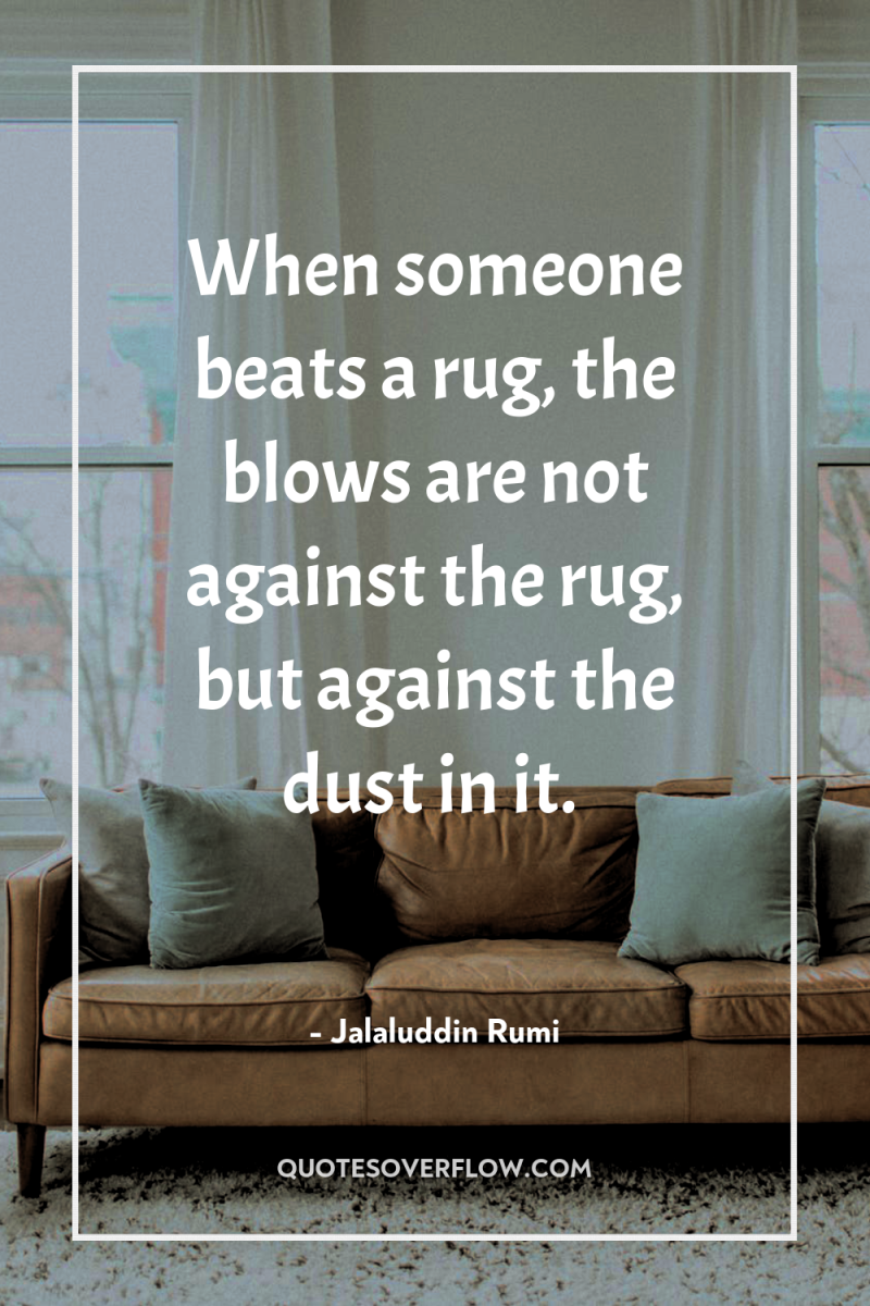 When someone beats a rug, the blows are not against...