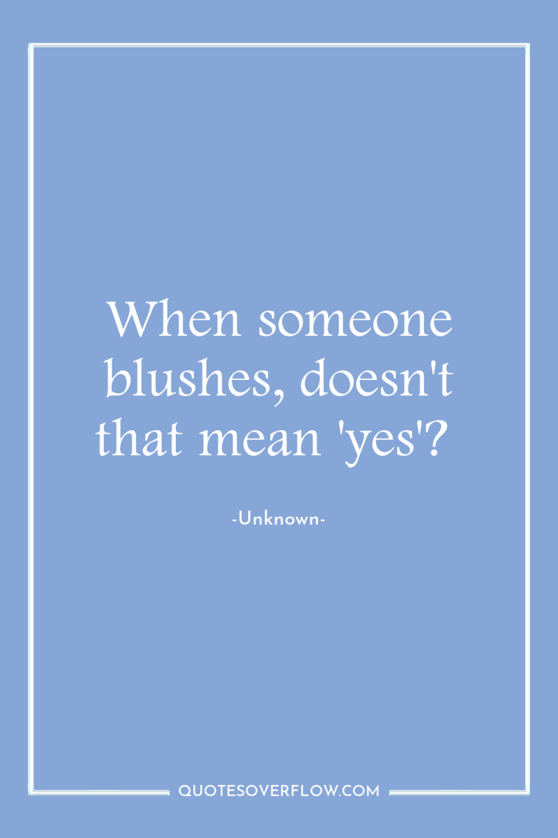 When someone blushes, doesn't that mean 'yes'? 