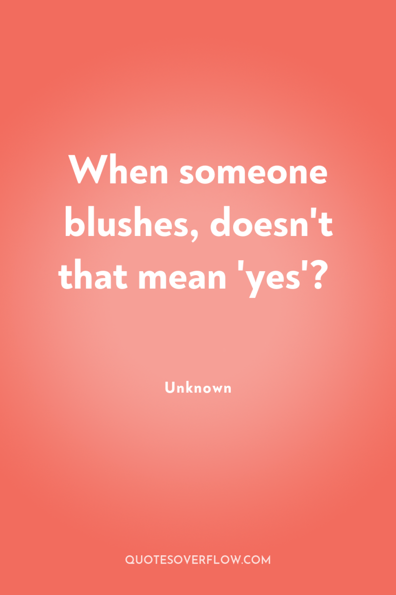 When someone blushes, doesn't that mean 'yes'? 