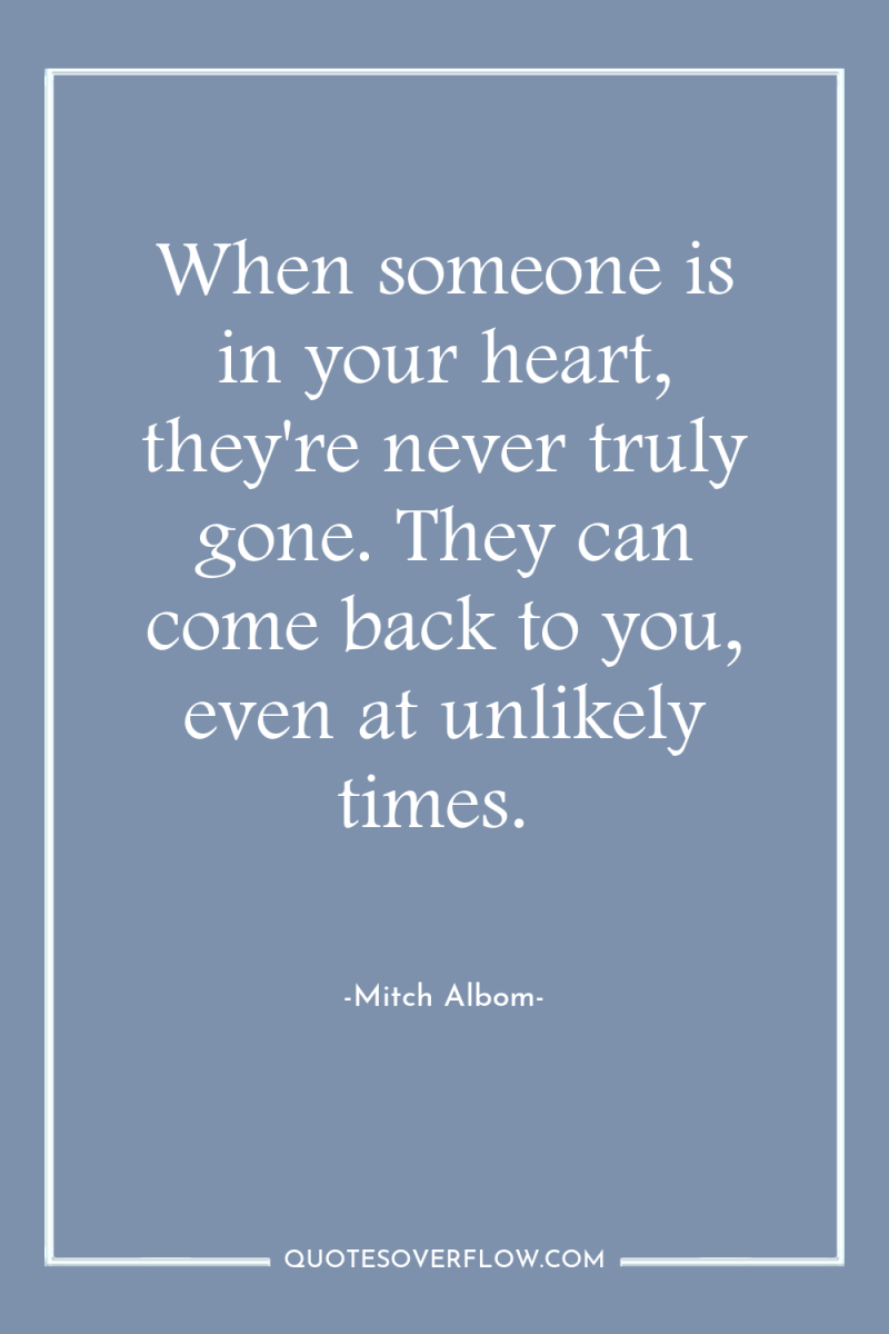 When someone is in your heart, they're never truly gone....