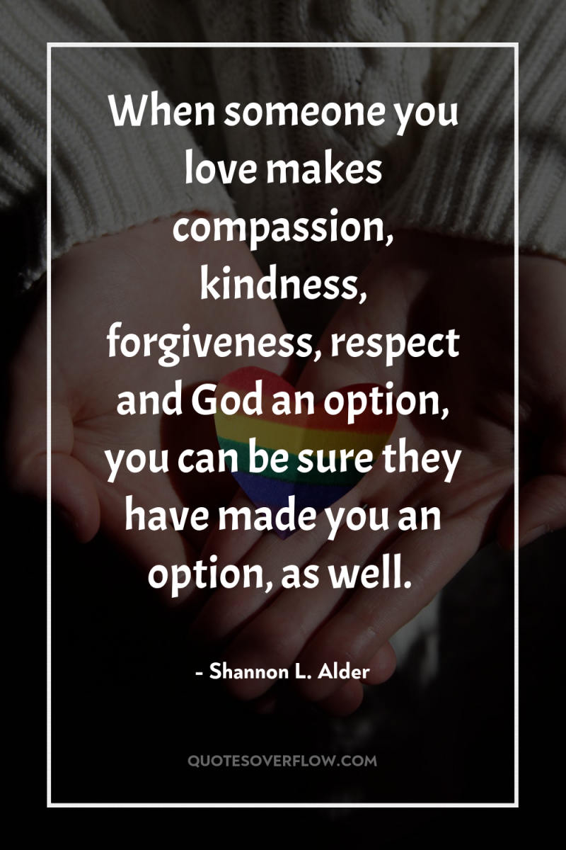 When someone you love makes compassion, kindness, forgiveness, respect and...