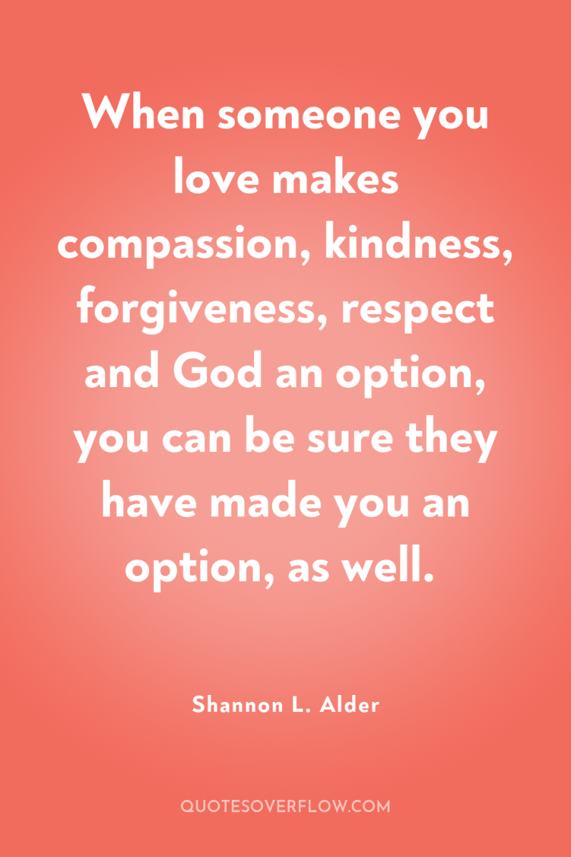 When someone you love makes compassion, kindness, forgiveness, respect and...