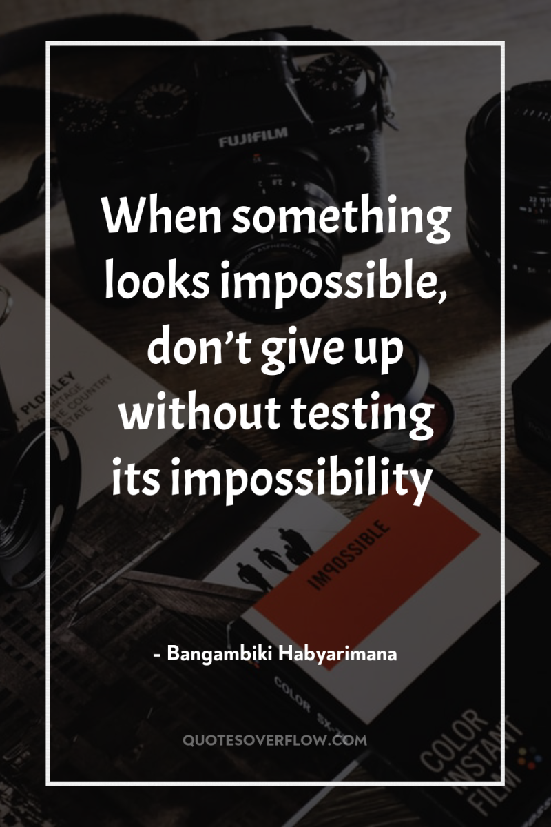 When something looks impossible, don’t give up without testing its...