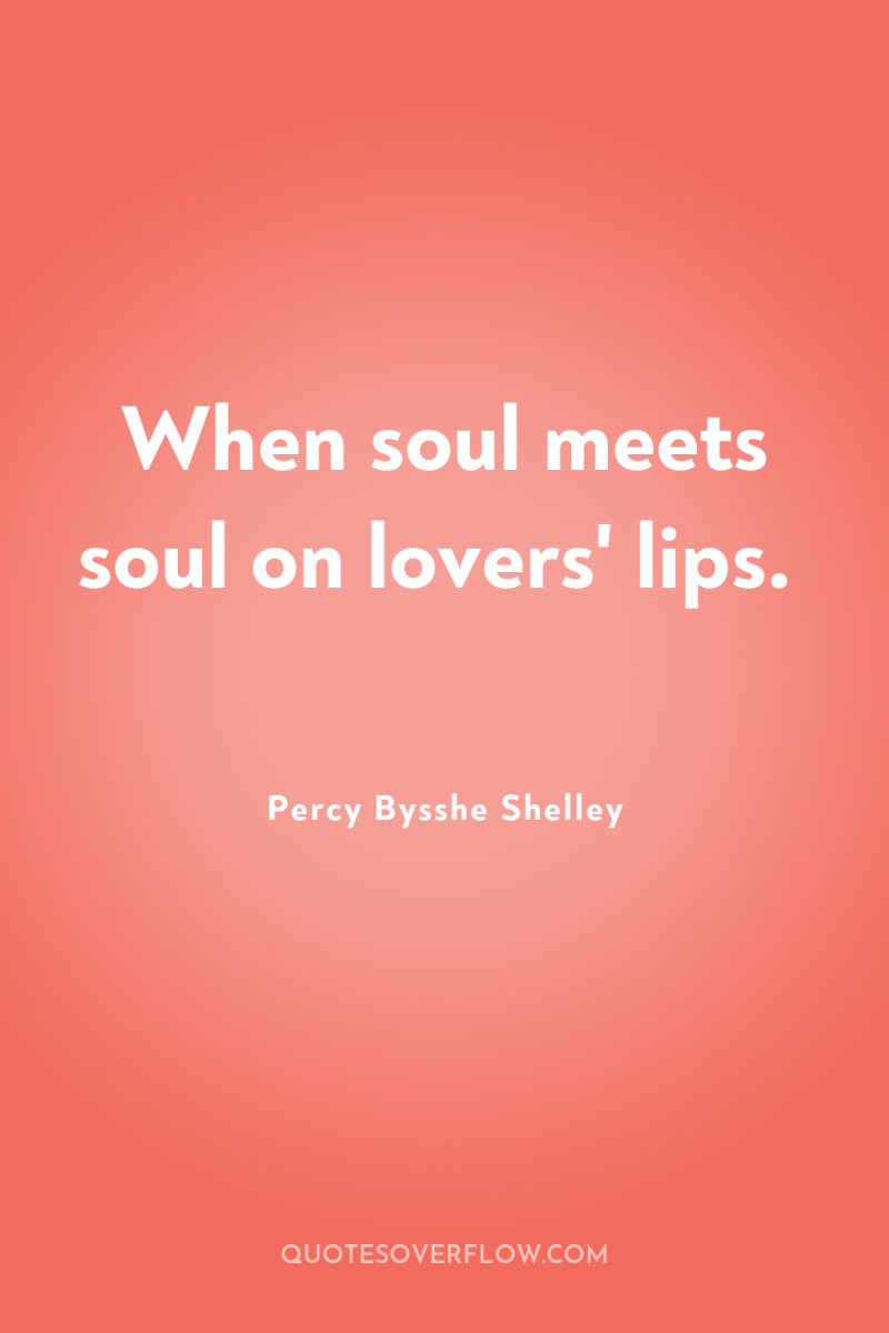 When soul meets soul on lovers' lips. 