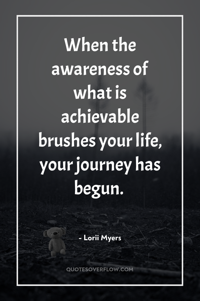 When the awareness of what is achievable brushes your life,...