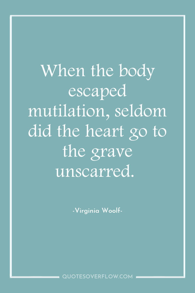 When the body escaped mutilation, seldom did the heart go...