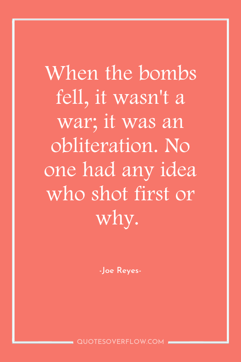 When the bombs fell, it wasn't a war; it was...