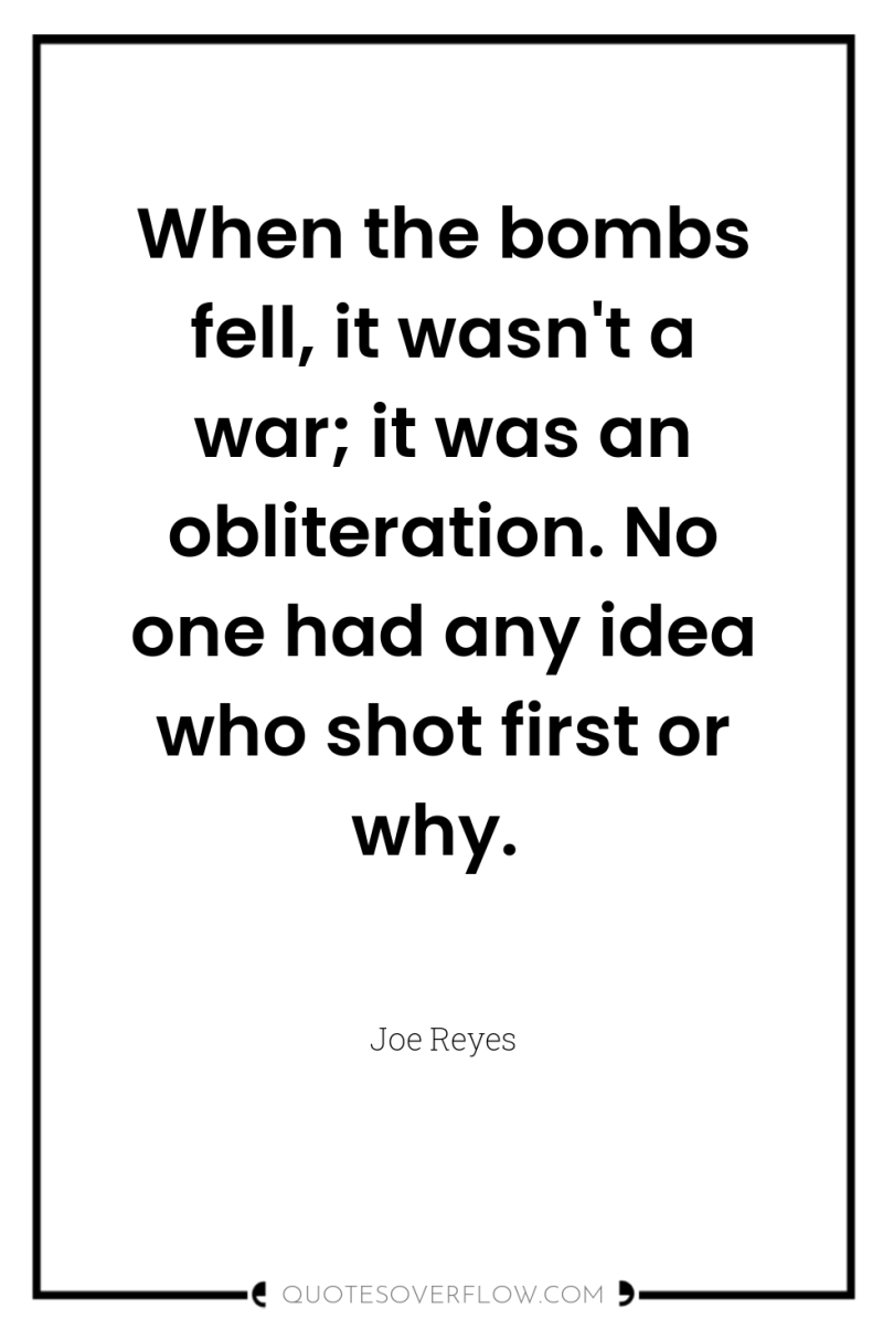 When the bombs fell, it wasn't a war; it was...