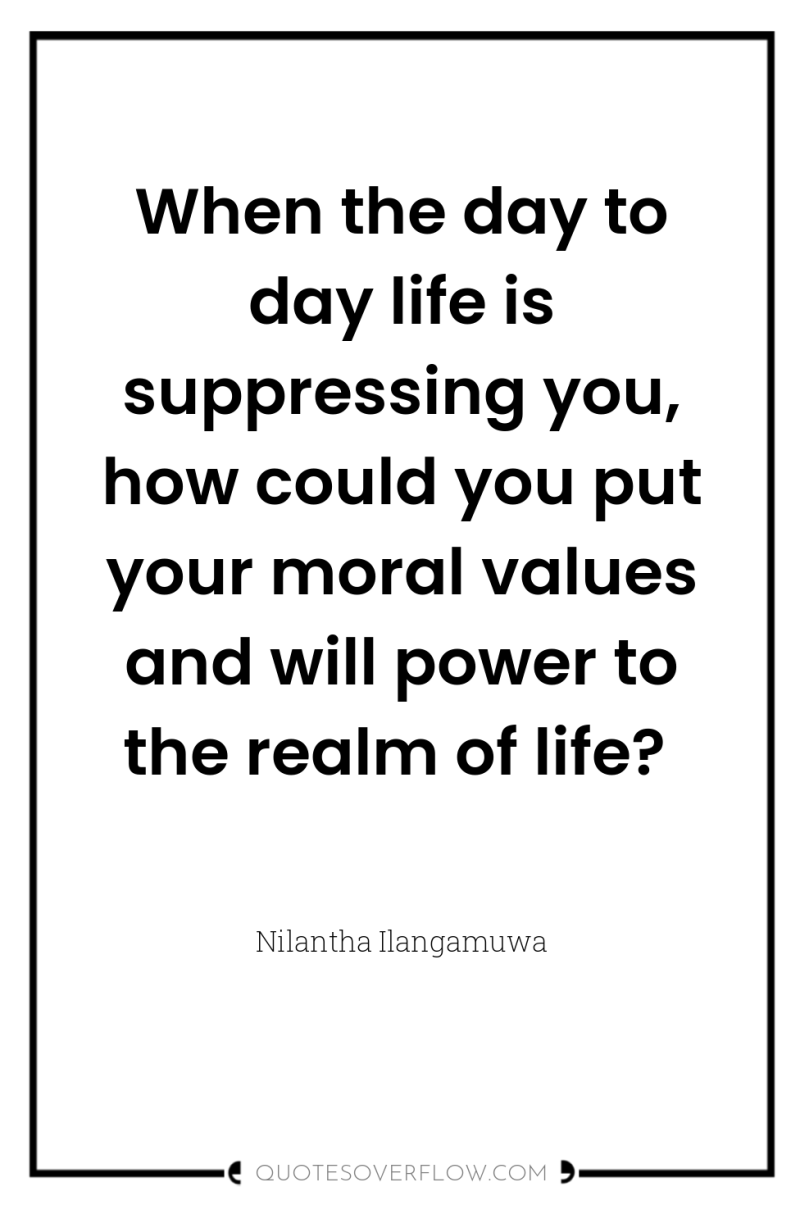 When the day to day life is suppressing you, how...