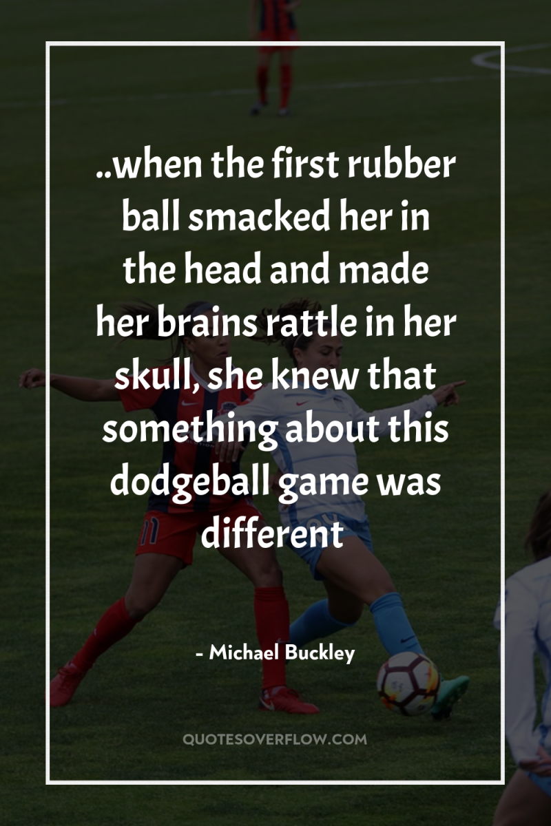 ..when the first rubber ball smacked her in the head...