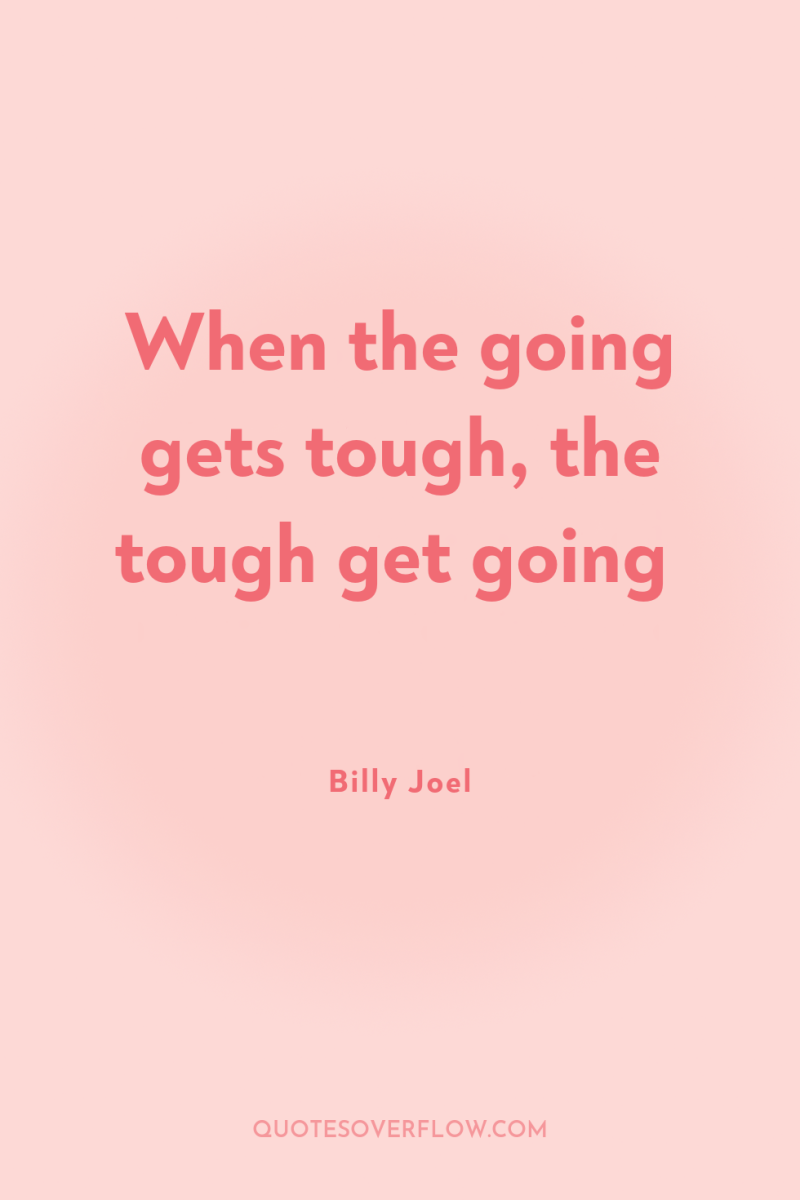 When the going gets tough, the tough get going 