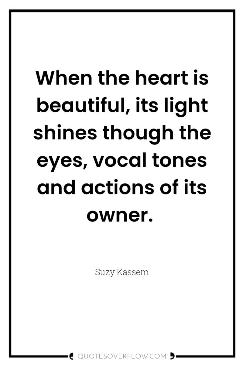 When the heart is beautiful, its light shines though the...
