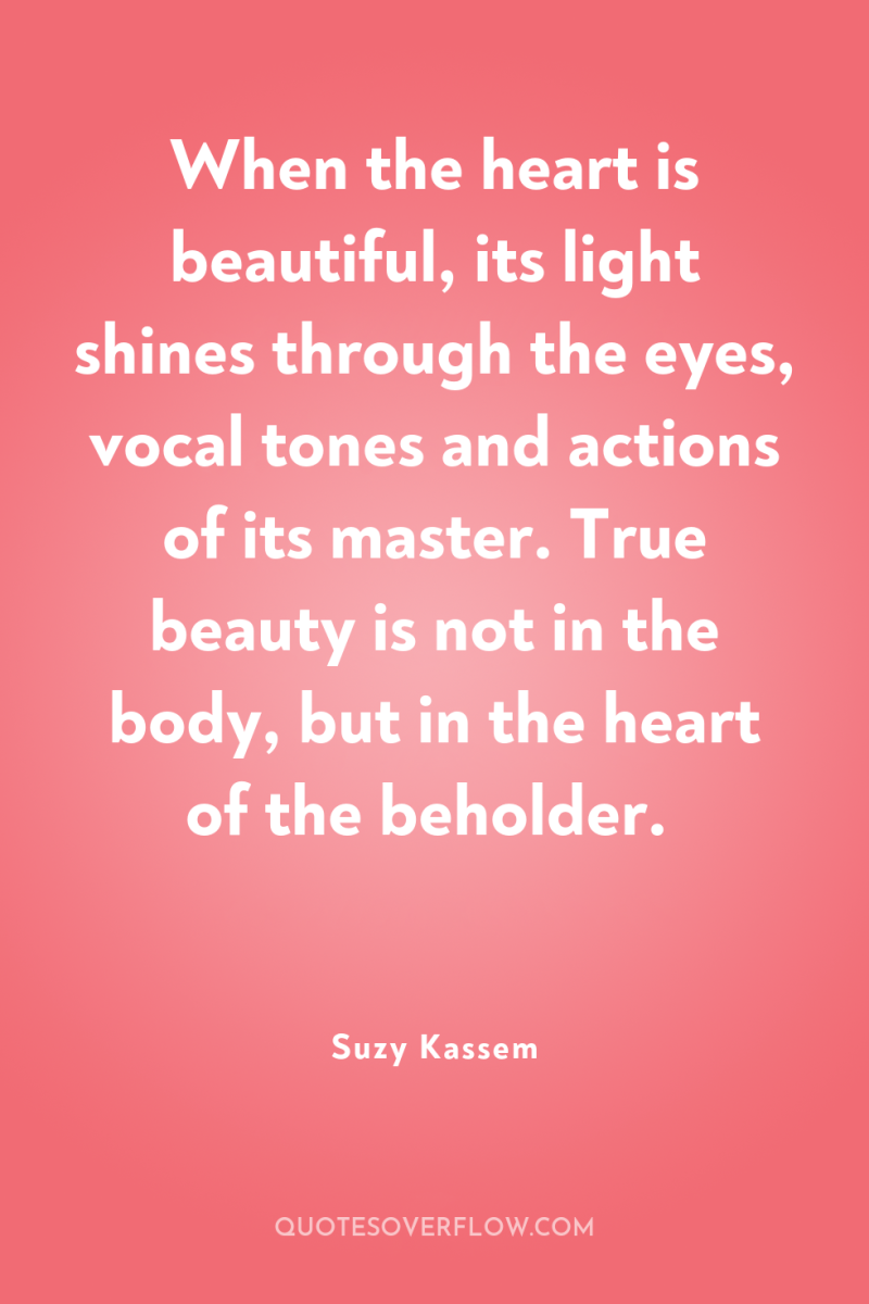When the heart is beautiful, its light shines through the...